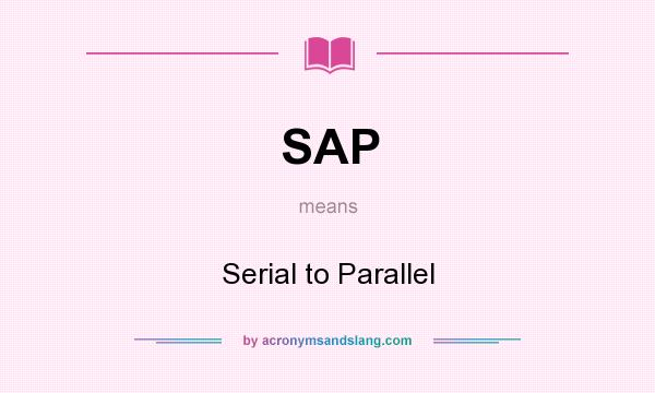 What does SAP mean? It stands for Serial to Parallel