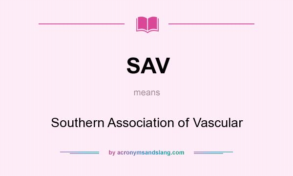 What does SAV mean? It stands for Southern Association of Vascular