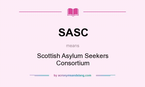 What does SASC mean? It stands for Scottish Asylum Seekers Consortium