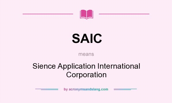 What does SAIC mean? It stands for Sience Application International Corporation