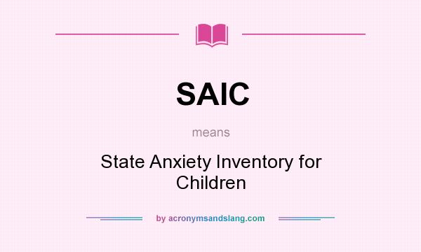 What does SAIC mean? It stands for State Anxiety Inventory for Children