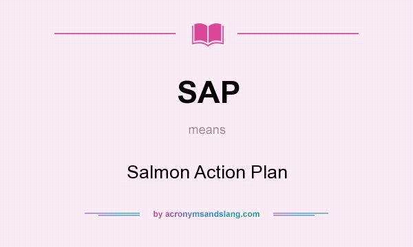 What does SAP mean? It stands for Salmon Action Plan