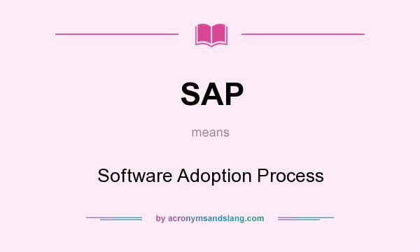 What does SAP mean? It stands for Software Adoption Process