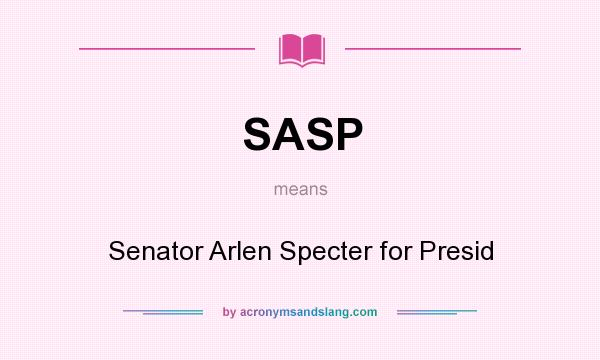 What does SASP mean? It stands for Senator Arlen Specter for Presid