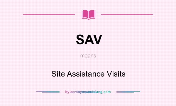 What does SAV mean? It stands for Site Assistance Visits