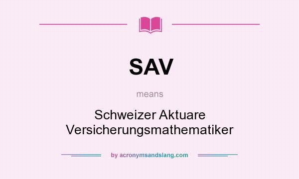 What does SAV mean? It stands for Schweizer Aktuare Versicherungsmathematiker