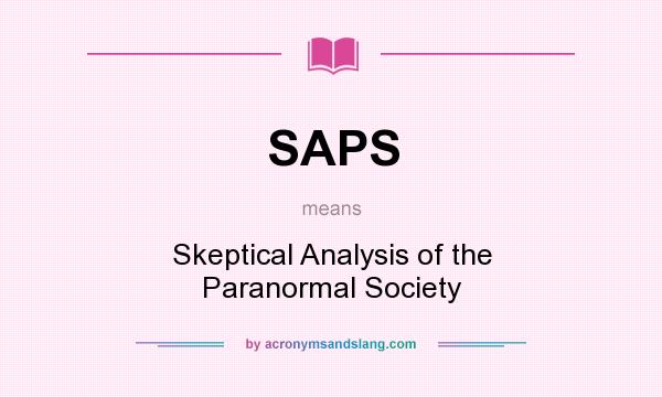What does SAPS mean? It stands for Skeptical Analysis of the Paranormal Society