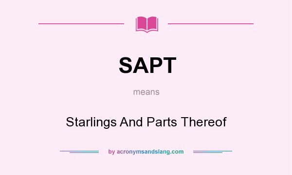 What does SAPT mean? It stands for Starlings And Parts Thereof