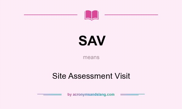 What does SAV mean? It stands for Site Assessment Visit