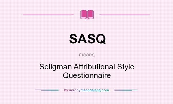 What does SASQ mean? It stands for Seligman Attributional Style Questionnaire