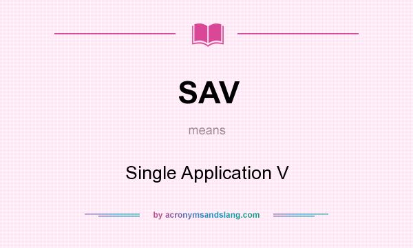 What does SAV mean? It stands for Single Application V
