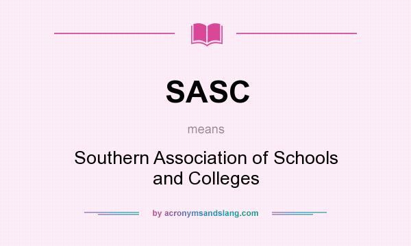 What does SASC mean? It stands for Southern Association of Schools and Colleges