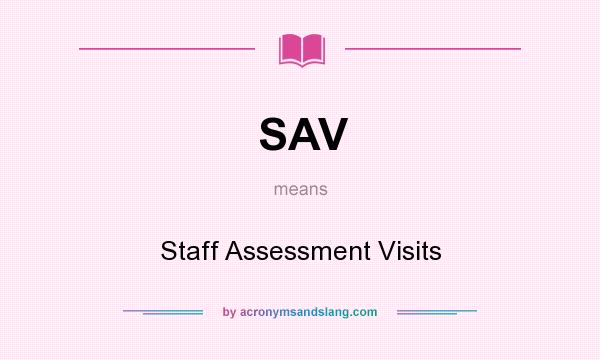 What does SAV mean? It stands for Staff Assessment Visits