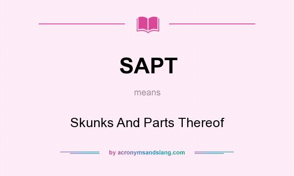 What does SAPT mean? It stands for Skunks And Parts Thereof