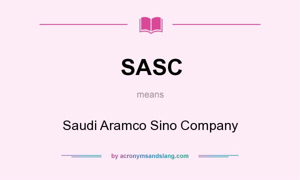 What does SASC mean? It stands for Saudi Aramco Sino Company