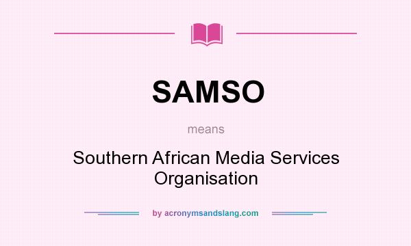 What does SAMSO mean? It stands for Southern African Media Services Organisation
