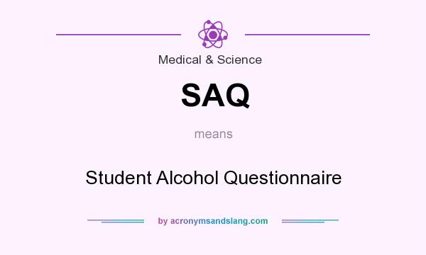 What does SAQ mean? It stands for Student Alcohol Questionnaire