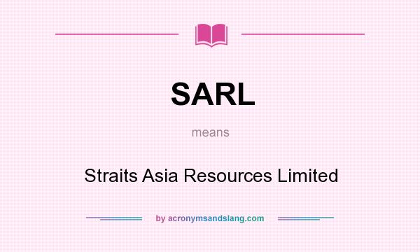 What does SARL mean? It stands for Straits Asia Resources Limited