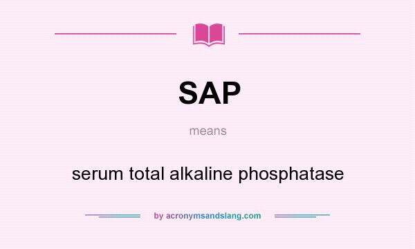 What does SAP mean? It stands for serum total alkaline phosphatase