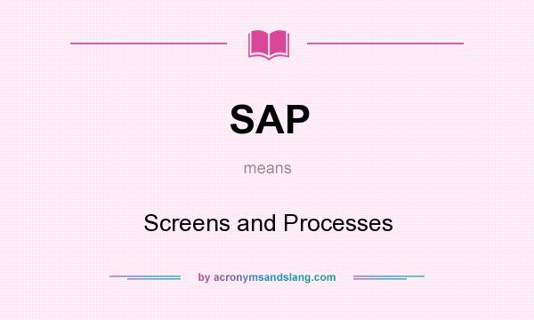What does SAP mean? It stands for Screens and Processes