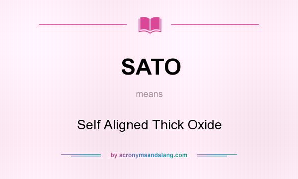 What does SATO mean? It stands for Self Aligned Thick Oxide
