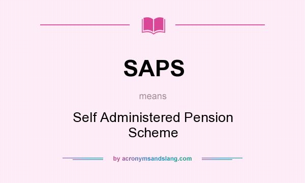 What does SAPS mean? It stands for Self Administered Pension Scheme