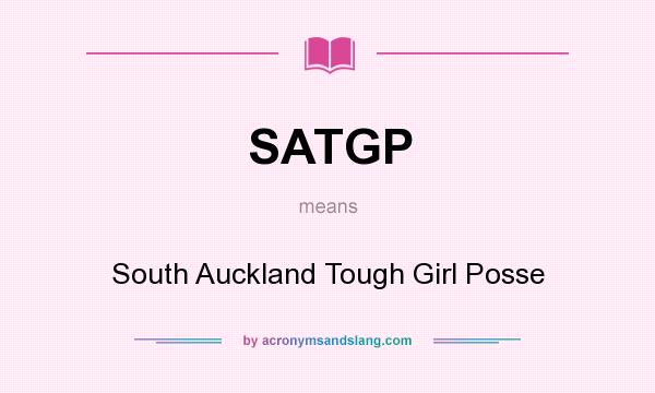 What does SATGP mean? It stands for South Auckland Tough Girl Posse