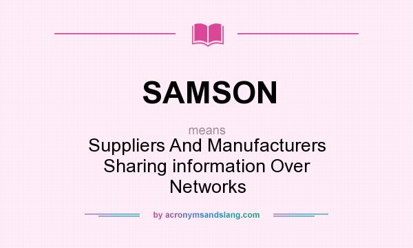 What does SAMSON mean? It stands for Suppliers And Manufacturers Sharing information Over Networks