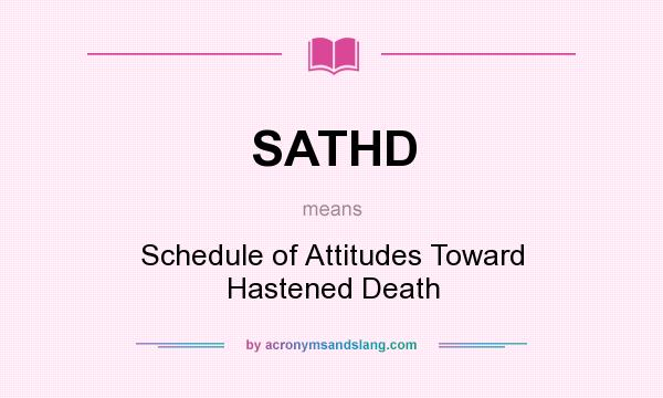 What does SATHD mean? It stands for Schedule of Attitudes Toward Hastened Death