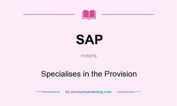 What does SAP mean? It stands for Specialises in the Provision