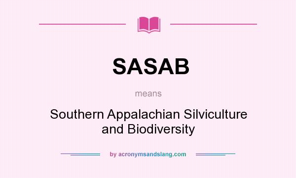 What does SASAB mean? It stands for Southern Appalachian Silviculture and Biodiversity