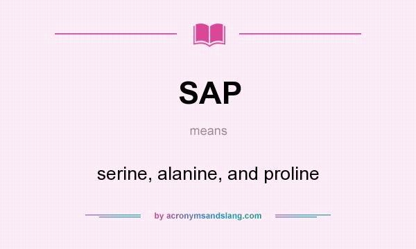 What does SAP mean? It stands for serine, alanine, and proline
