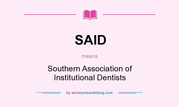 What does SAID mean? It stands for Southern Association of Institutional Dentists
