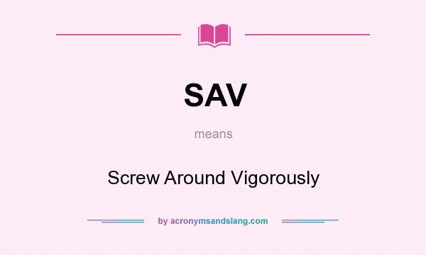 What does SAV mean? It stands for Screw Around Vigorously