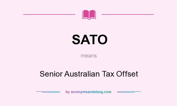 What does SATO mean? It stands for Senior Australian Tax Offset