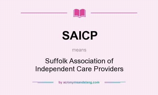 What does SAICP mean? It stands for Suffolk Association of Independent Care Providers