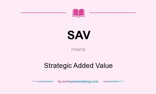 What does SAV mean? It stands for Strategic Added Value