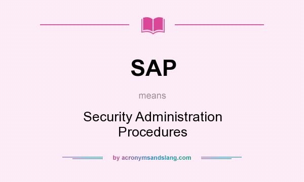 What does SAP mean? It stands for Security Administration Procedures