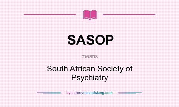 What does SASOP mean? It stands for South African Society of Psychiatry