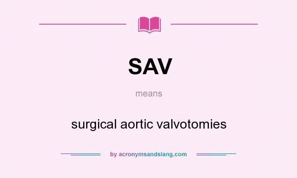 What does SAV mean? It stands for surgical aortic valvotomies