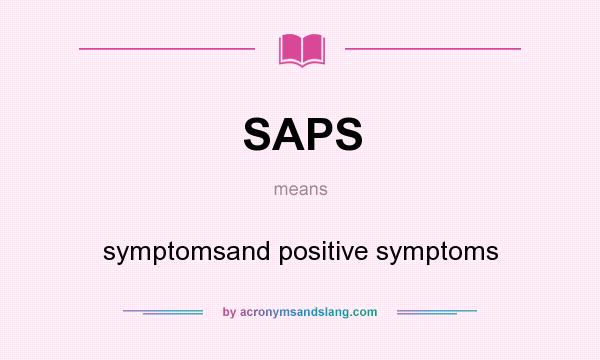 What does SAPS mean? It stands for symptomsand positive symptoms