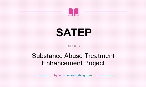 What does SATEP mean? It stands for Substance Abuse Treatment Enhancement Project