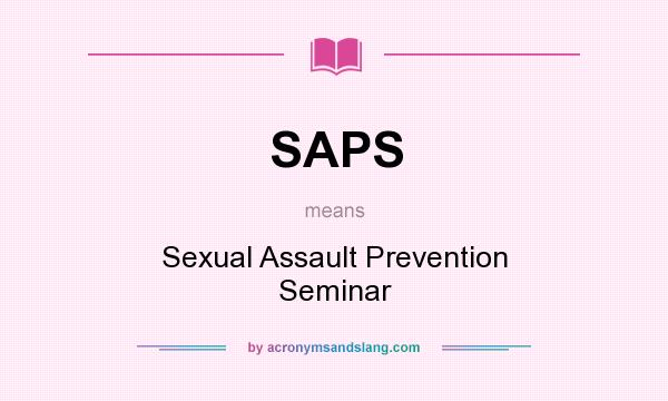What does SAPS mean? It stands for Sexual Assault Prevention Seminar