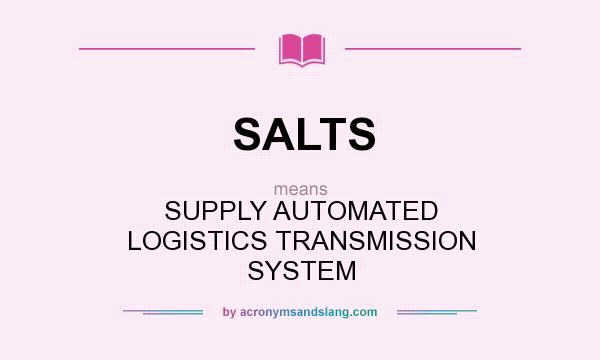 What does SALTS mean? It stands for SUPPLY AUTOMATED LOGISTICS TRANSMISSION SYSTEM