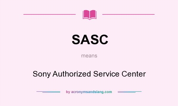 What does SASC mean? It stands for Sony Authorized Service Center