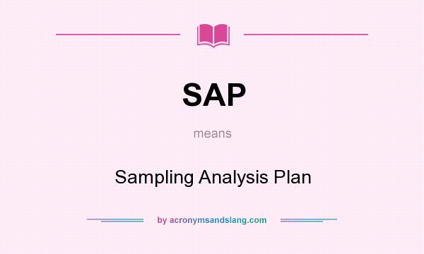 What does SAP mean? It stands for Sampling Analysis Plan