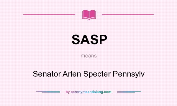 What does SASP mean? It stands for Senator Arlen Specter Pennsylv