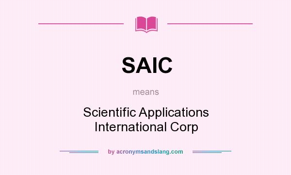 What does SAIC mean? It stands for Scientific Applications International Corp