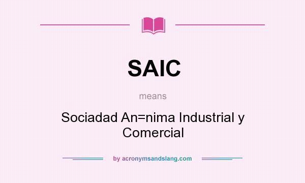 What does SAIC mean? It stands for Sociadad An=nima Industrial y Comercial