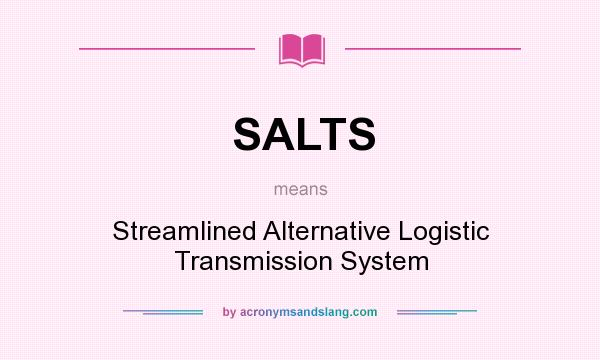 What does SALTS mean? It stands for Streamlined Alternative Logistic Transmission System